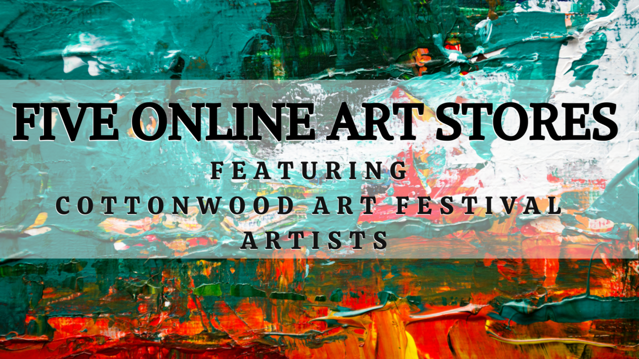 FIVE ART STORES FEATURING COTTONWOOD ARTISTS Cottonwood Art Festival